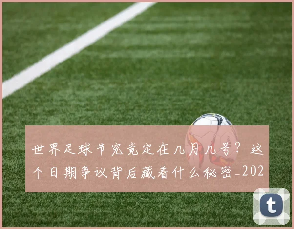 世界足球节究竟定在几月几号？这个日期争议背后藏着什么秘密_20260610190149